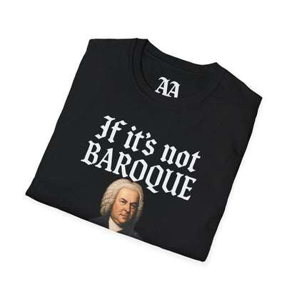 If It's Not Baroque Don't Fix It Unisex T-Shirt